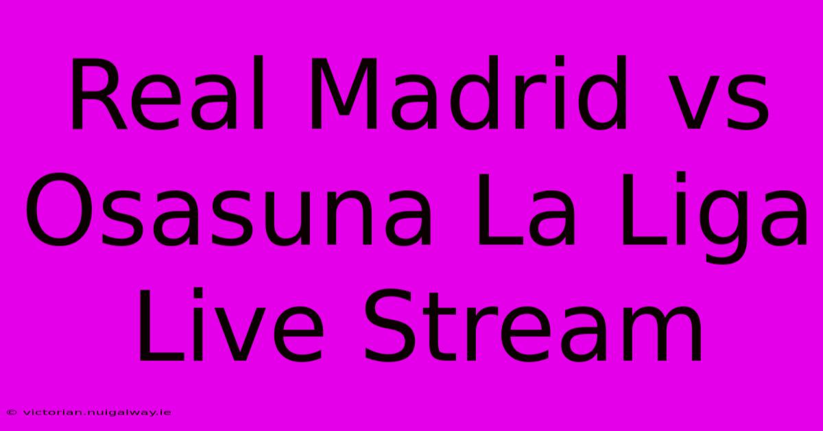 Real Madrid Vs Osasuna La Liga Live Stream 