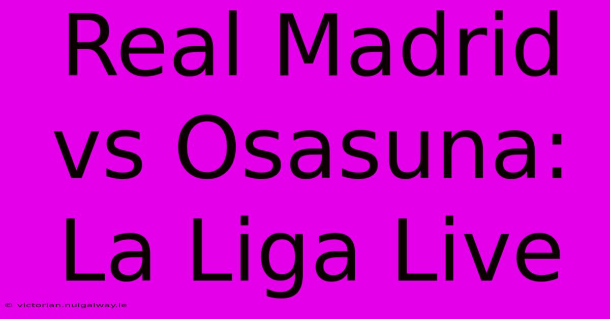 Real Madrid Vs Osasuna: La Liga Live