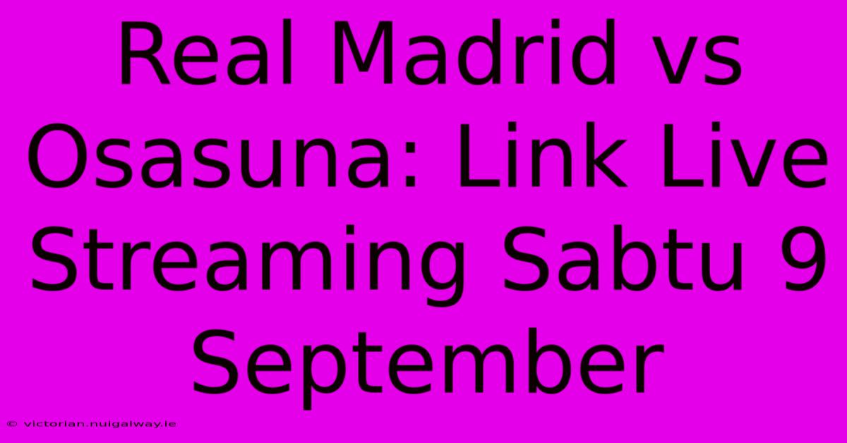 Real Madrid Vs Osasuna: Link Live Streaming Sabtu 9 September