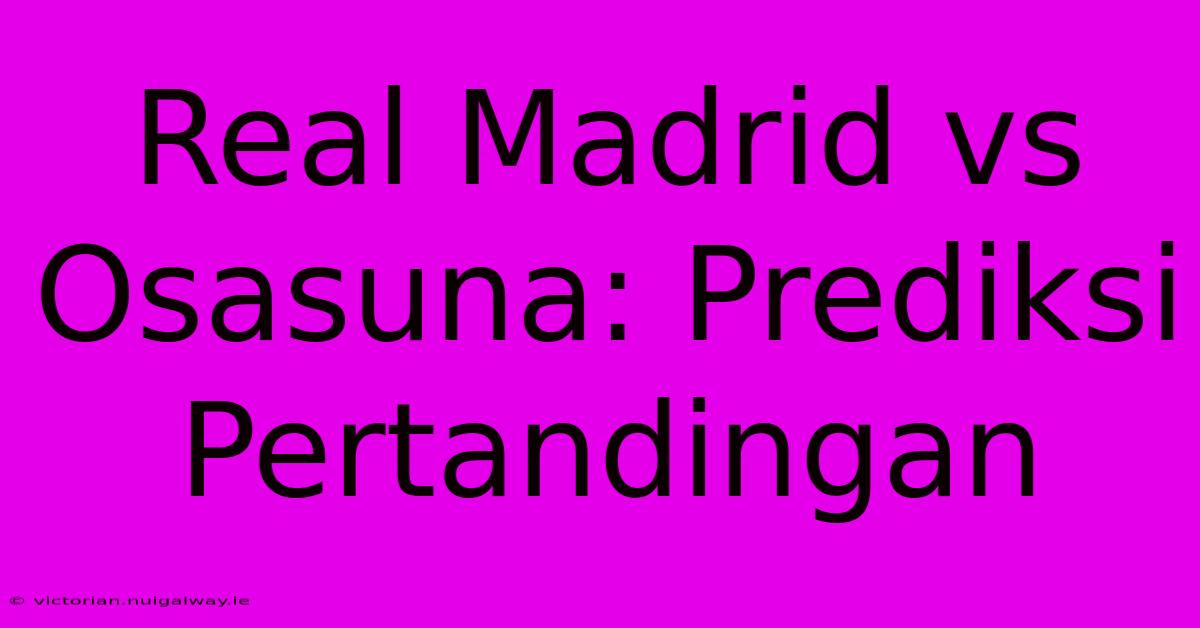 Real Madrid Vs Osasuna: Prediksi Pertandingan