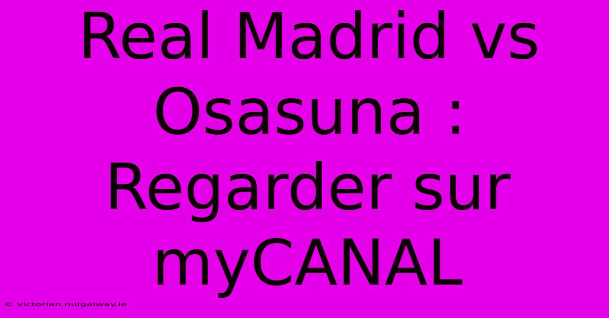 Real Madrid Vs Osasuna : Regarder Sur MyCANAL