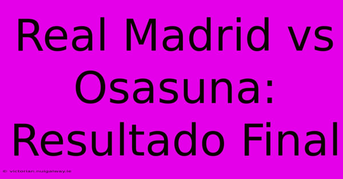 Real Madrid Vs Osasuna: Resultado Final