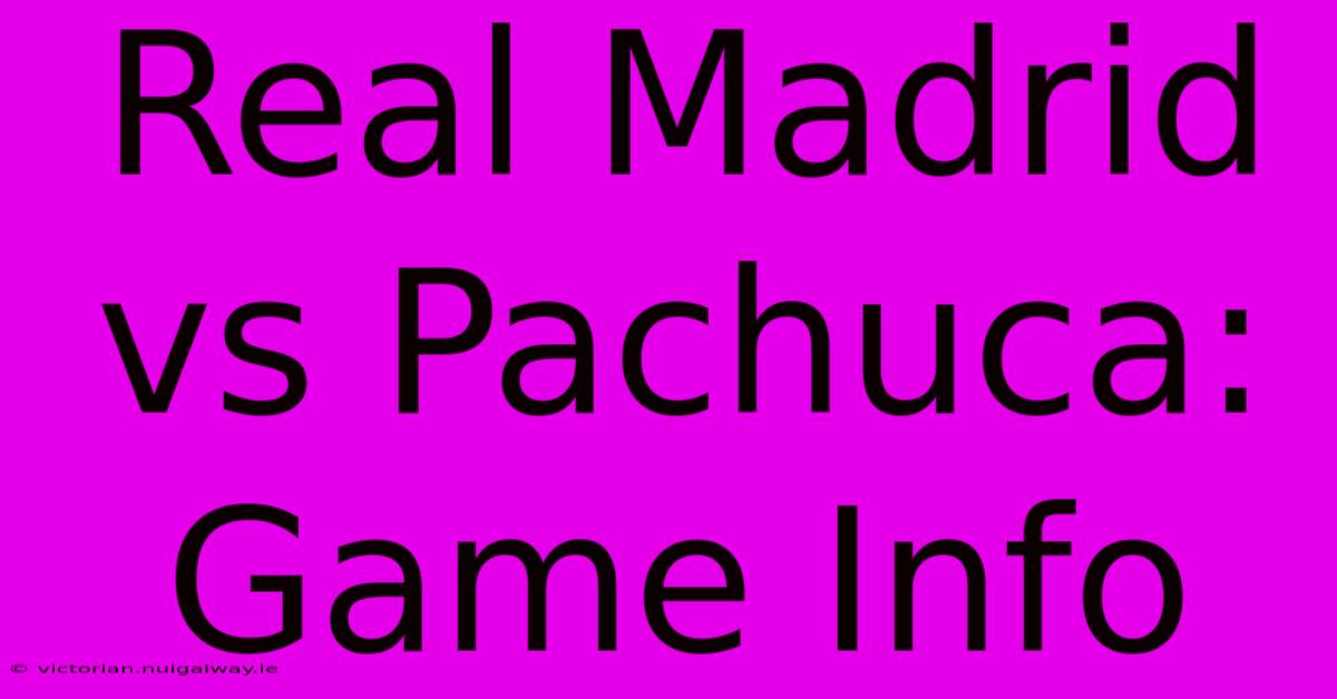 Real Madrid Vs Pachuca: Game Info