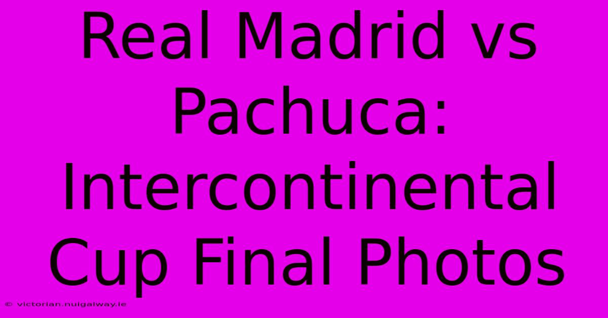 Real Madrid Vs Pachuca: Intercontinental Cup Final Photos