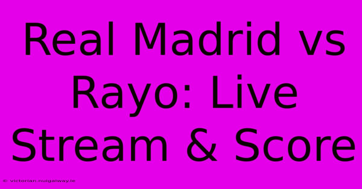 Real Madrid Vs Rayo: Live Stream & Score