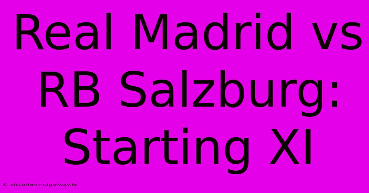 Real Madrid Vs RB Salzburg: Starting XI