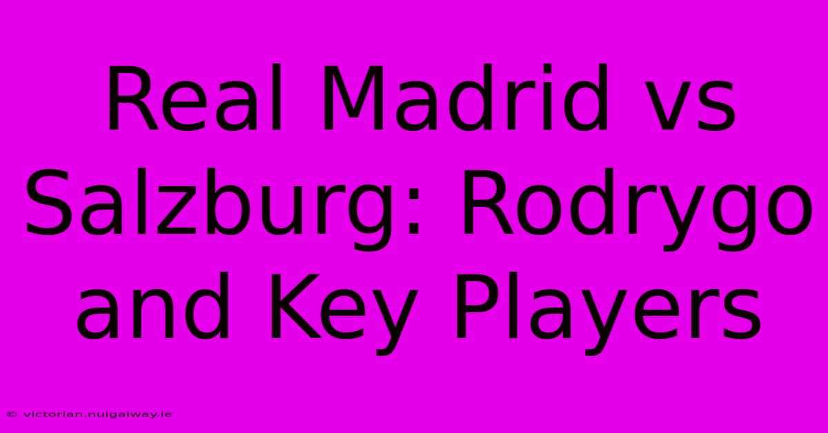 Real Madrid Vs Salzburg: Rodrygo And Key Players