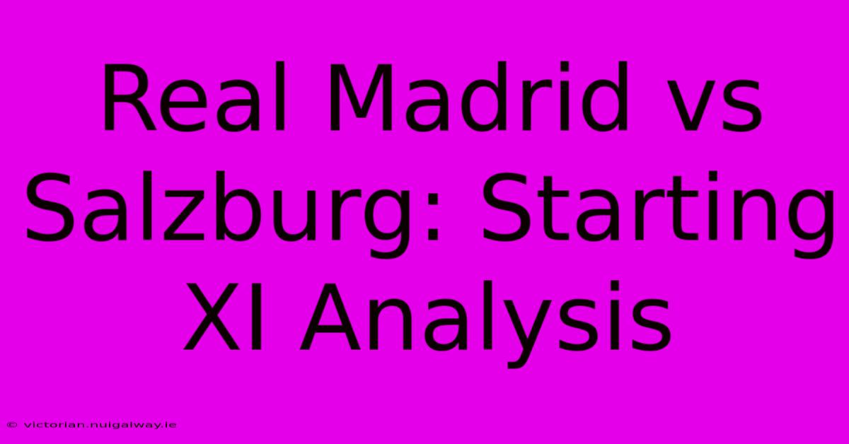 Real Madrid Vs Salzburg: Starting XI Analysis