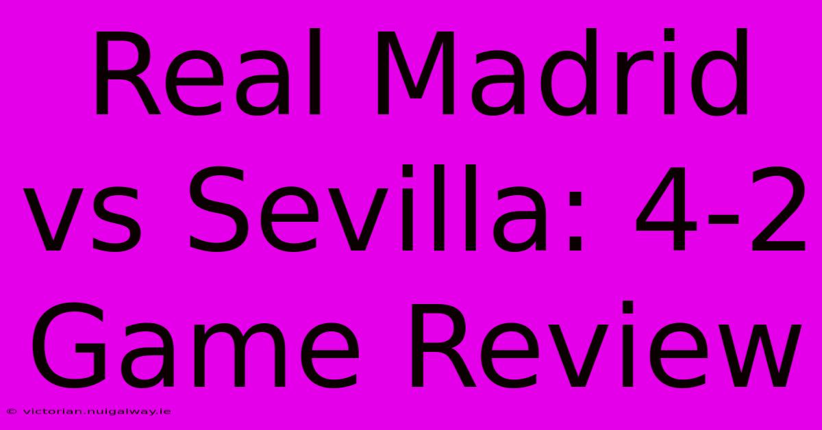 Real Madrid Vs Sevilla: 4-2 Game Review