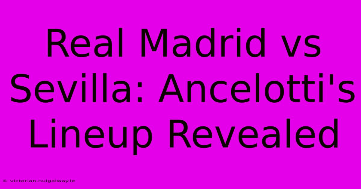 Real Madrid Vs Sevilla: Ancelotti's Lineup Revealed