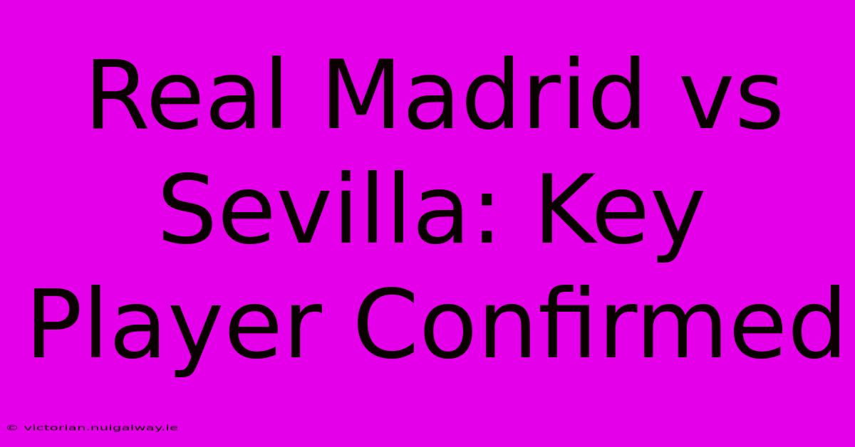 Real Madrid Vs Sevilla: Key Player Confirmed