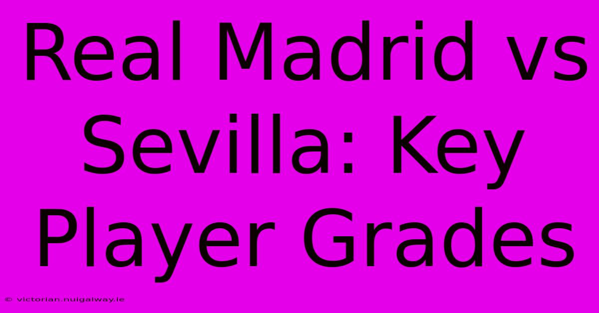 Real Madrid Vs Sevilla: Key Player Grades