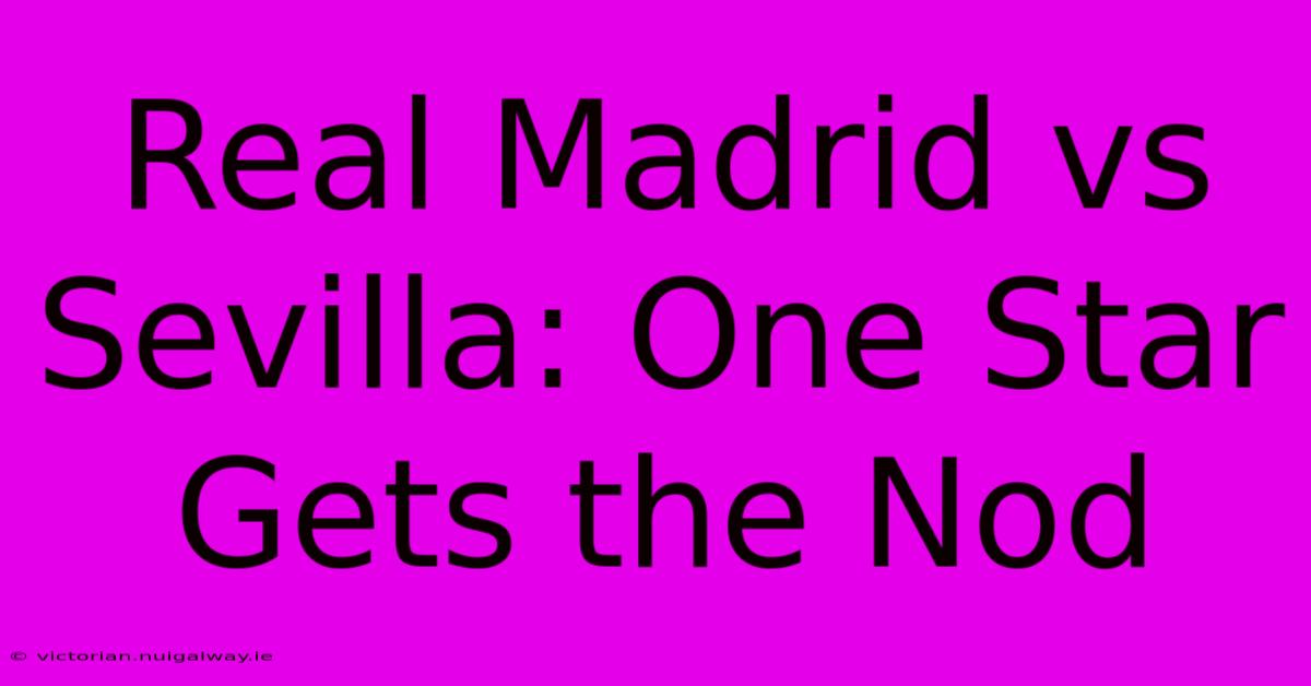 Real Madrid Vs Sevilla: One Star Gets The Nod