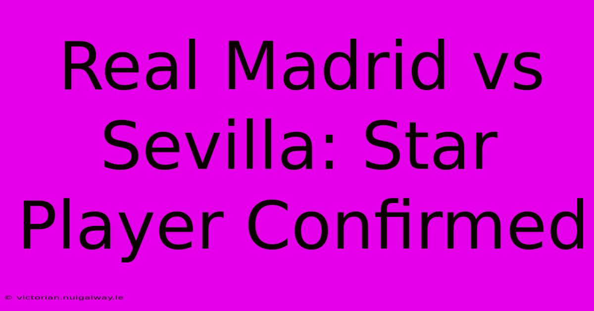 Real Madrid Vs Sevilla: Star Player Confirmed