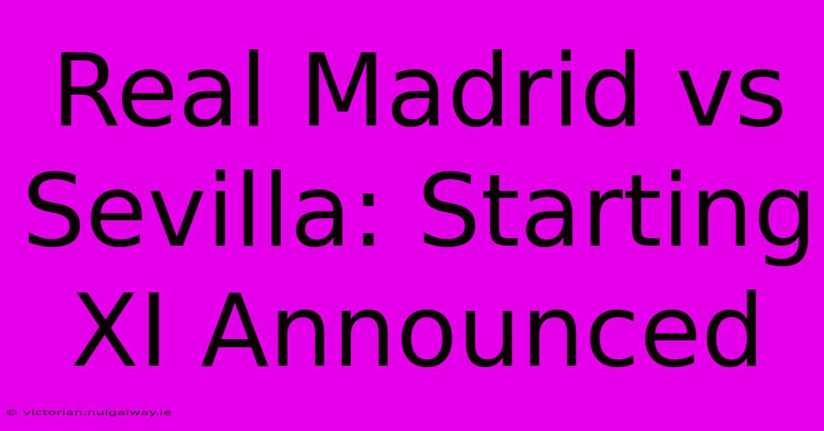 Real Madrid Vs Sevilla: Starting XI Announced