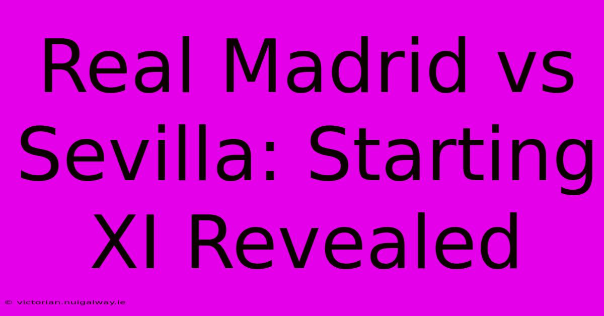 Real Madrid Vs Sevilla: Starting XI Revealed