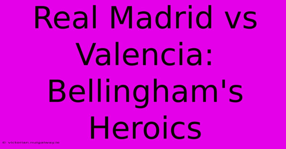 Real Madrid Vs Valencia: Bellingham's Heroics