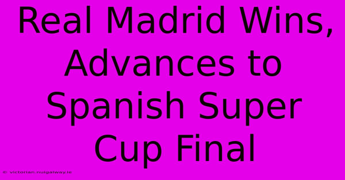 Real Madrid Wins, Advances To Spanish Super Cup Final