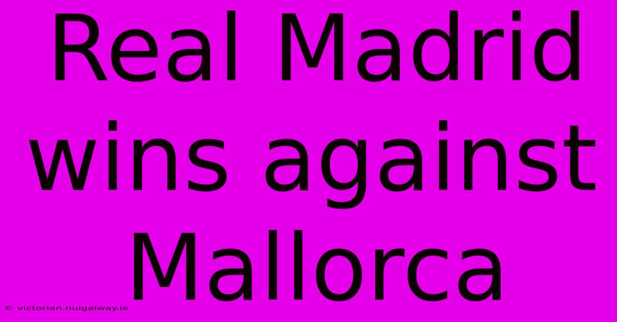 Real Madrid Wins Against Mallorca