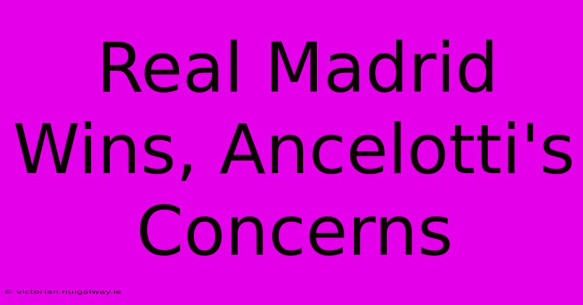 Real Madrid Wins, Ancelotti's Concerns