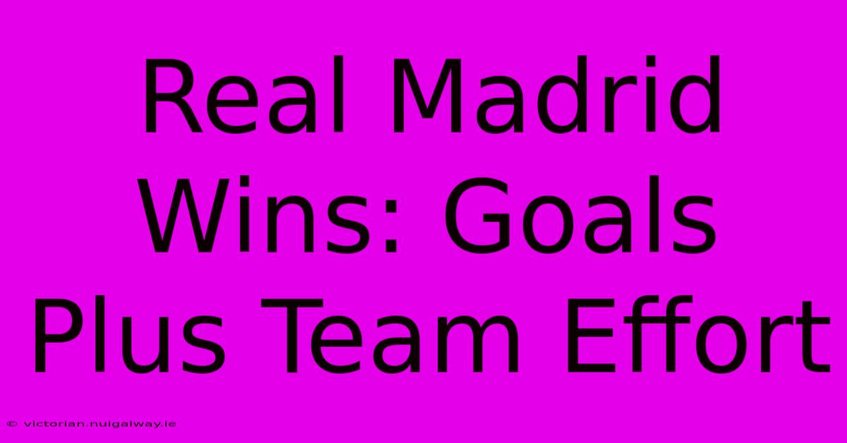 Real Madrid Wins: Goals Plus Team Effort