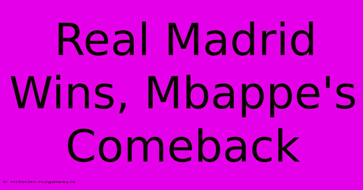 Real Madrid Wins, Mbappe's Comeback