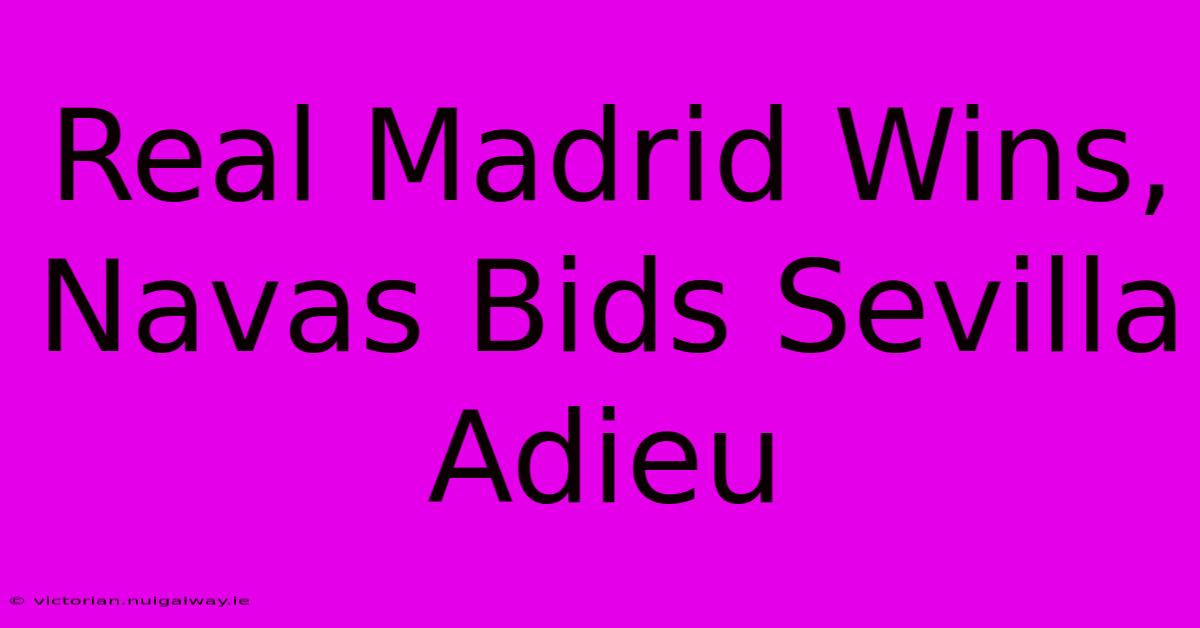 Real Madrid Wins, Navas Bids Sevilla Adieu