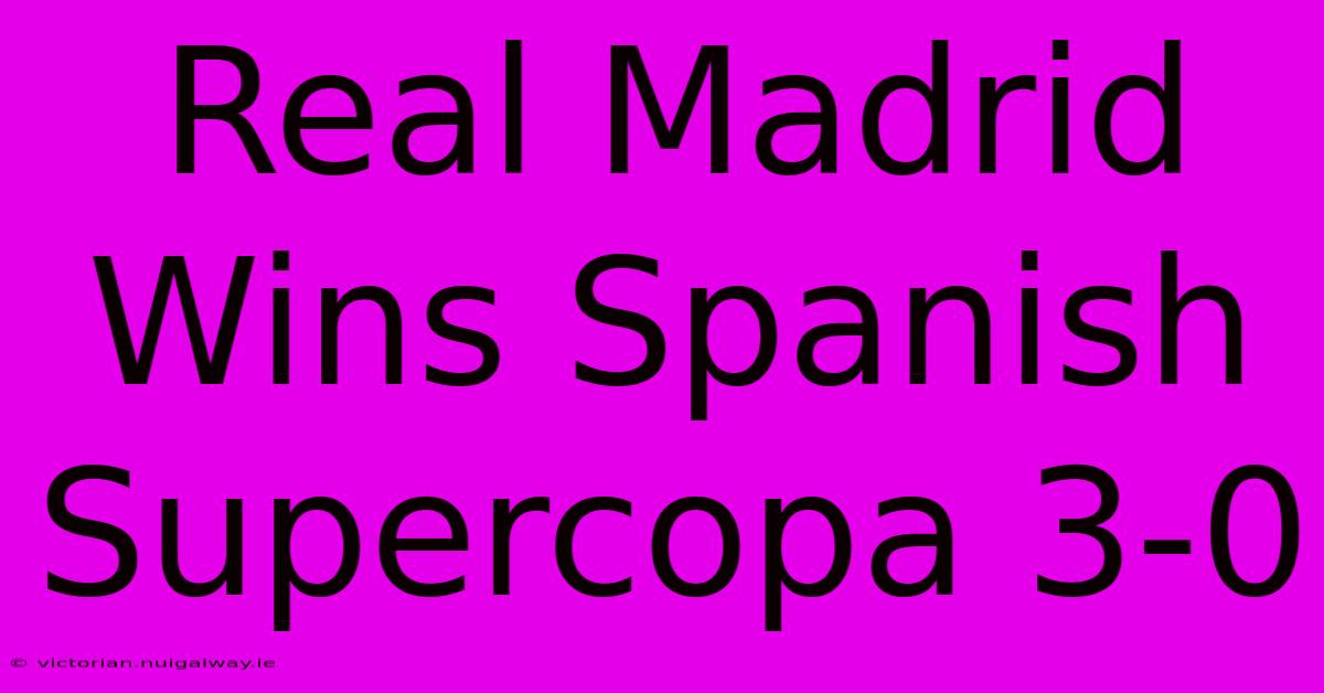 Real Madrid Wins Spanish Supercopa 3-0