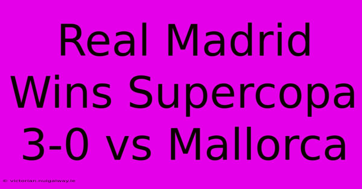 Real Madrid Wins Supercopa 3-0 Vs Mallorca