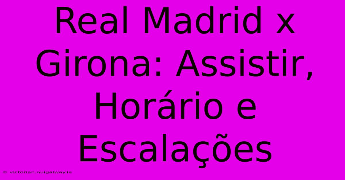 Real Madrid X Girona: Assistir, Horário E Escalações