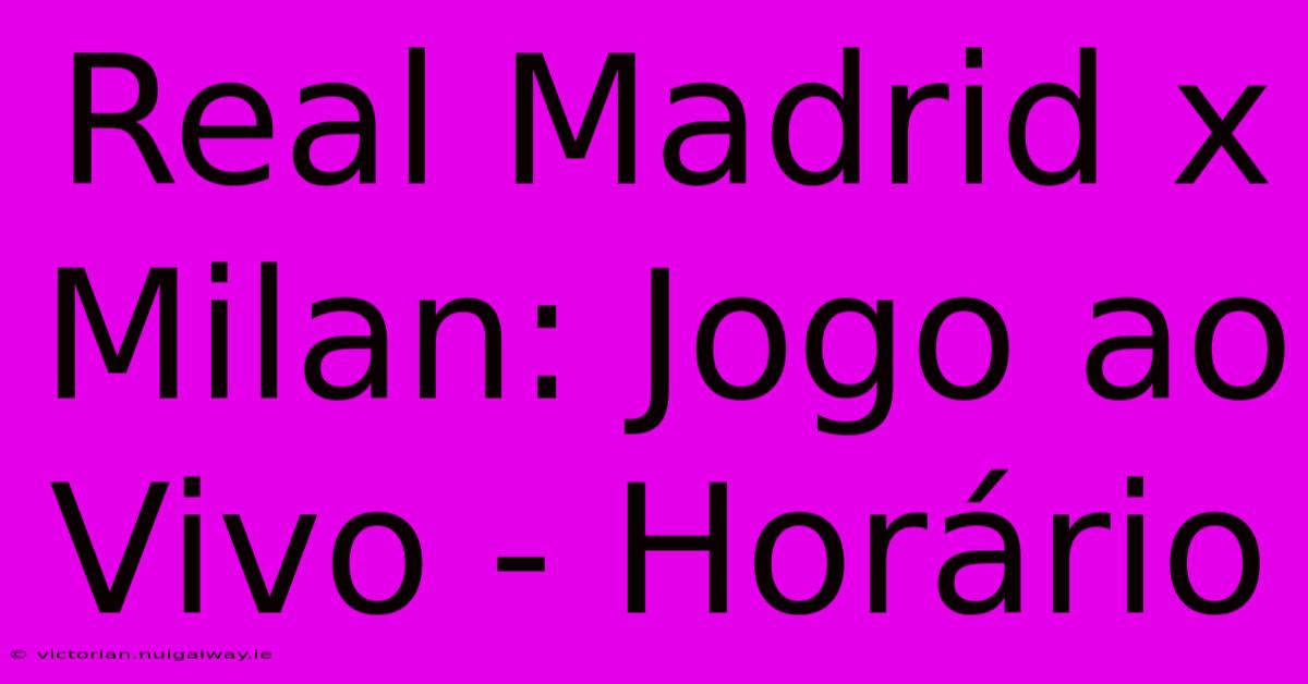 Real Madrid X Milan: Jogo Ao Vivo - Horário