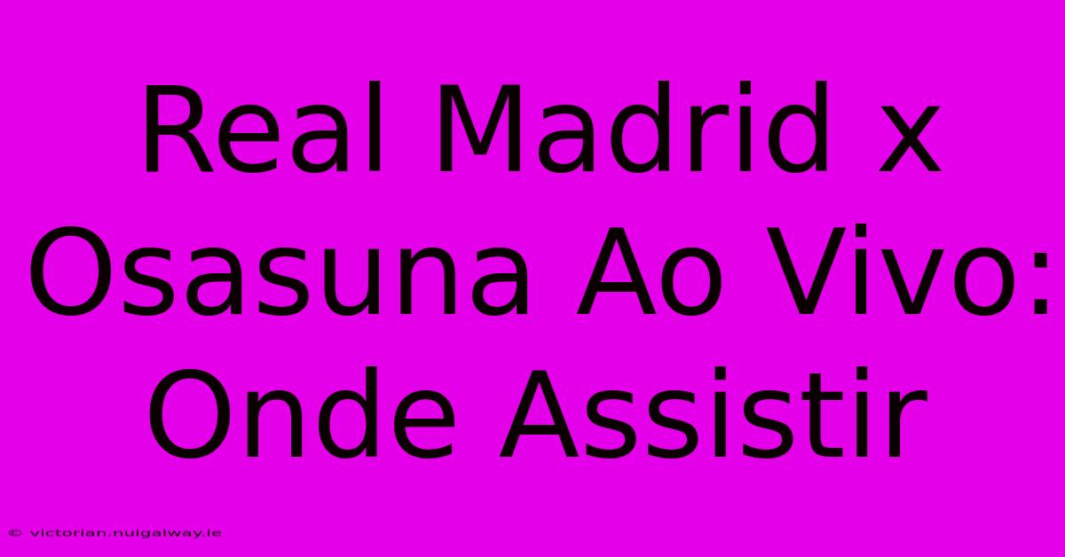 Real Madrid X Osasuna Ao Vivo: Onde Assistir