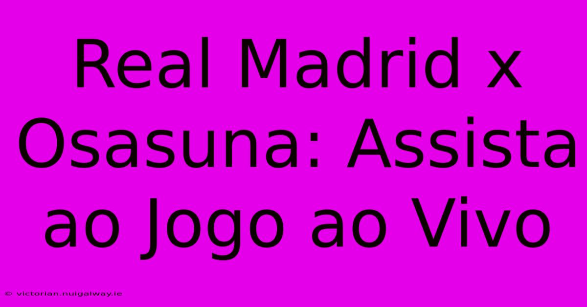 Real Madrid X Osasuna: Assista Ao Jogo Ao Vivo