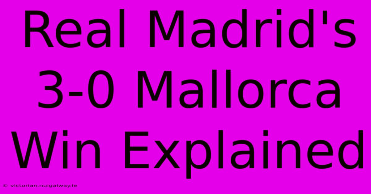 Real Madrid's 3-0 Mallorca Win Explained