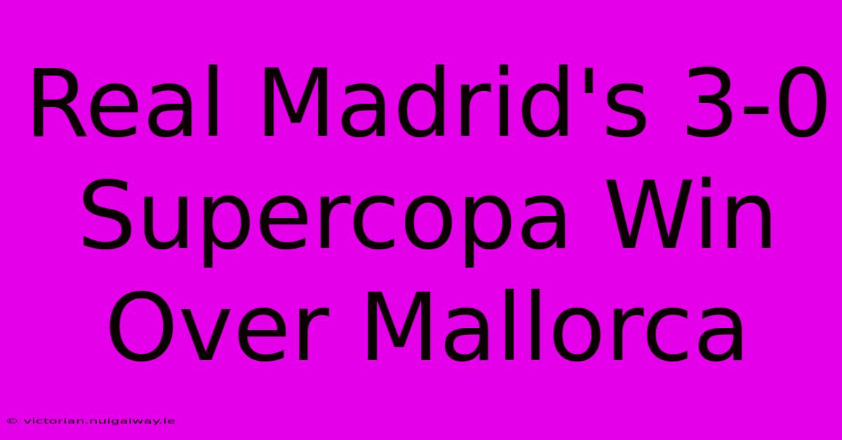 Real Madrid's 3-0 Supercopa Win Over Mallorca