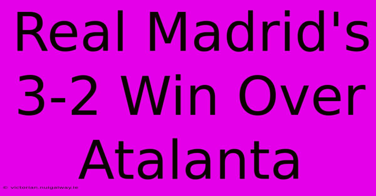 Real Madrid's 3-2 Win Over Atalanta