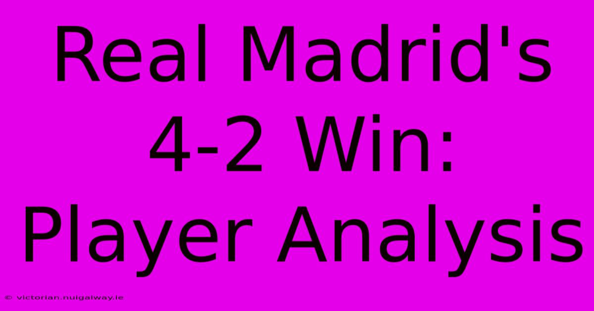 Real Madrid's 4-2 Win: Player Analysis