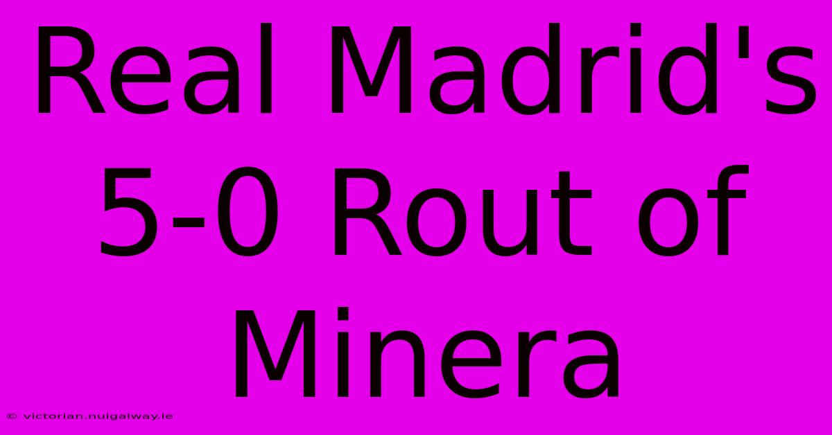 Real Madrid's 5-0 Rout Of Minera