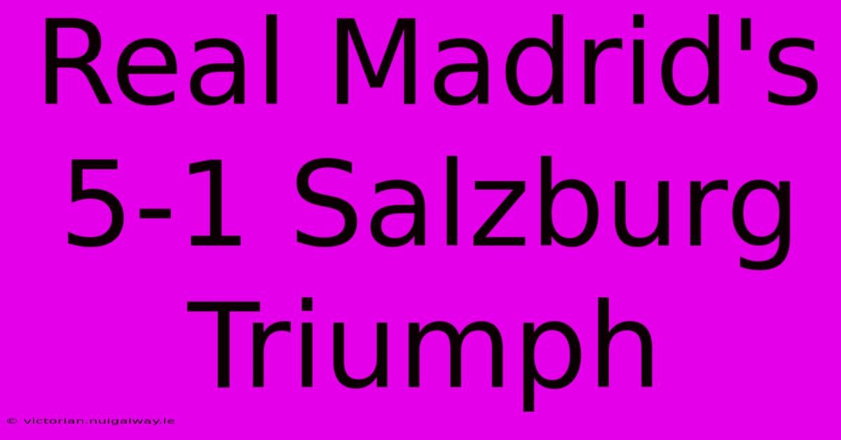 Real Madrid's 5-1 Salzburg Triumph