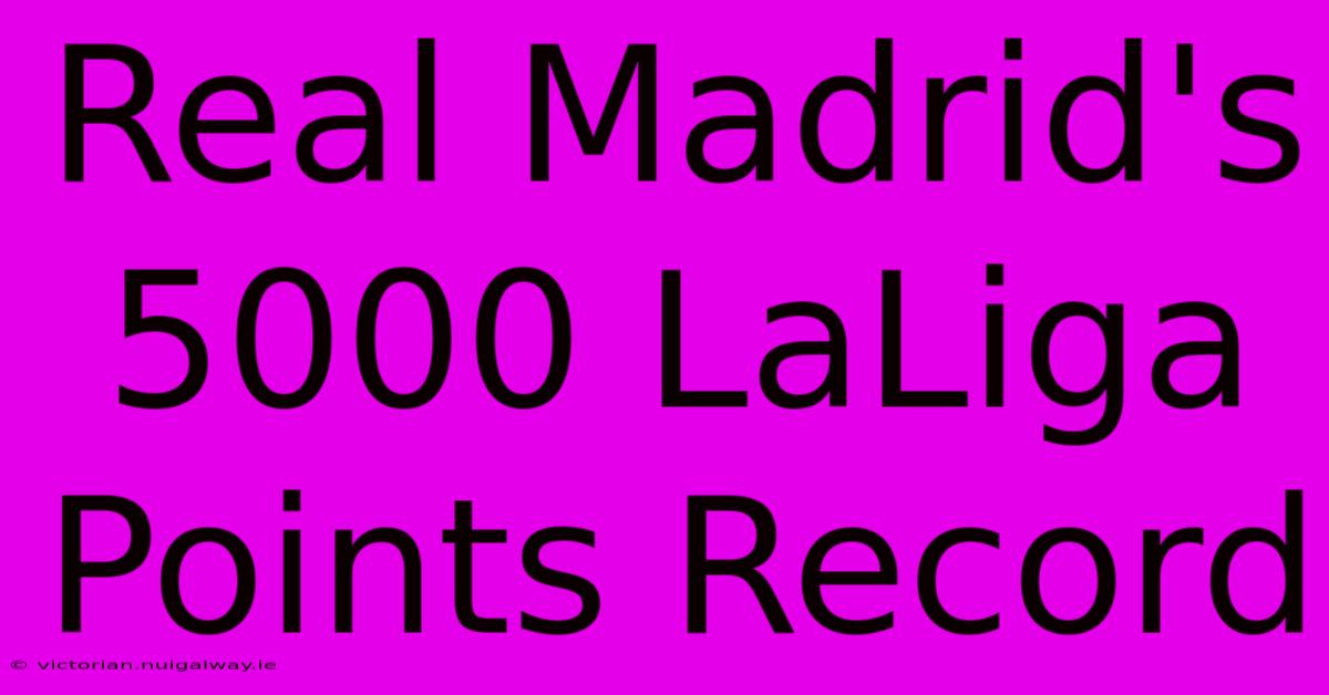 Real Madrid's 5000 LaLiga Points Record