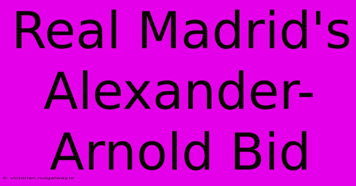 Real Madrid's Alexander-Arnold Bid