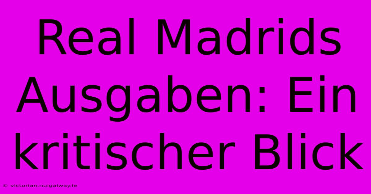 Real Madrids Ausgaben: Ein Kritischer Blick