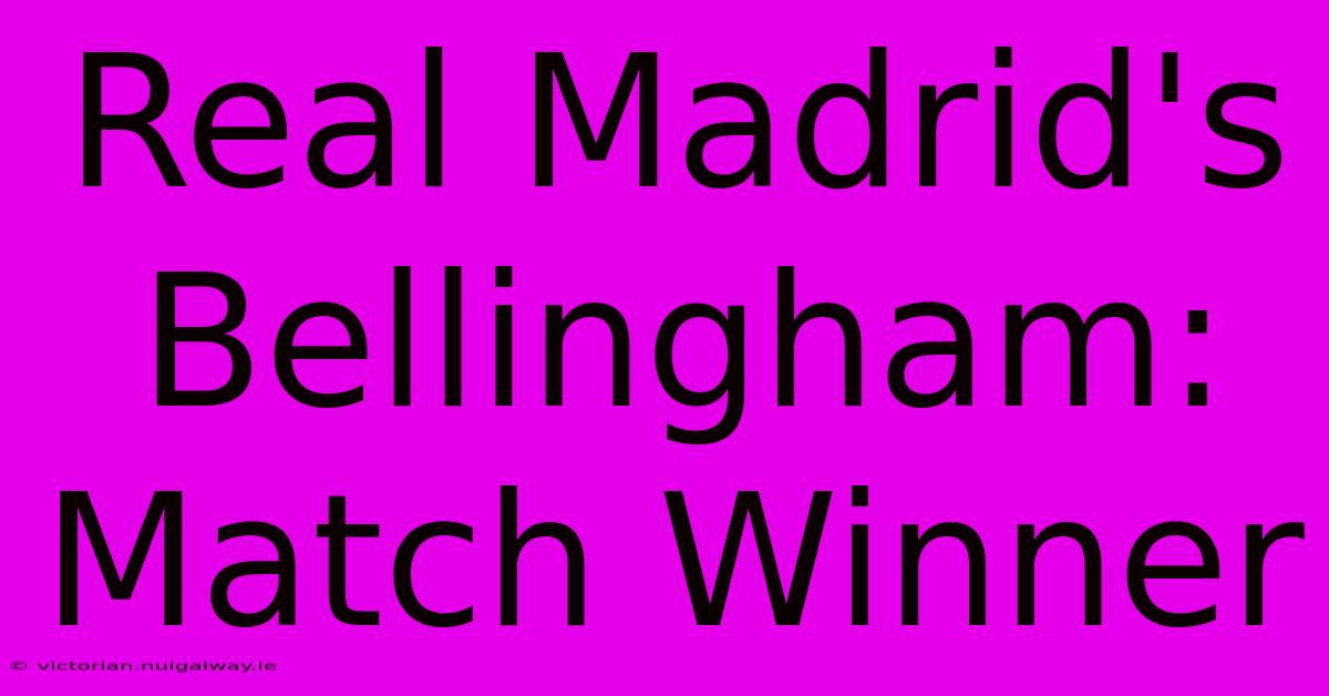 Real Madrid's Bellingham: Match Winner