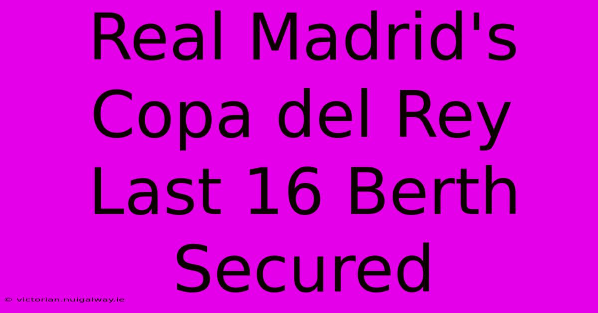 Real Madrid's Copa Del Rey Last 16 Berth Secured