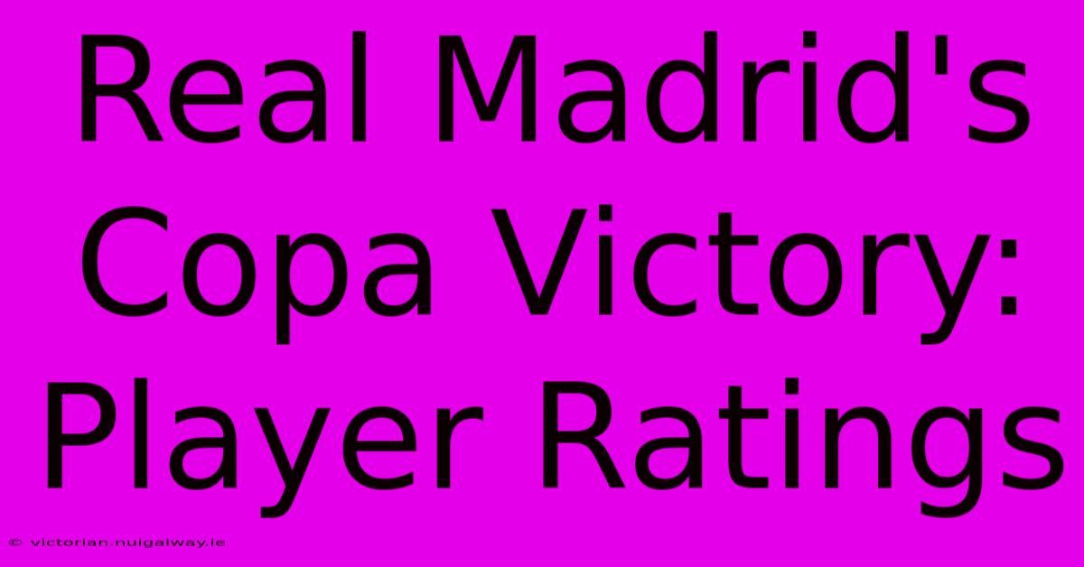 Real Madrid's Copa Victory: Player Ratings