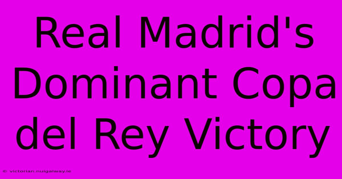 Real Madrid's Dominant Copa Del Rey Victory