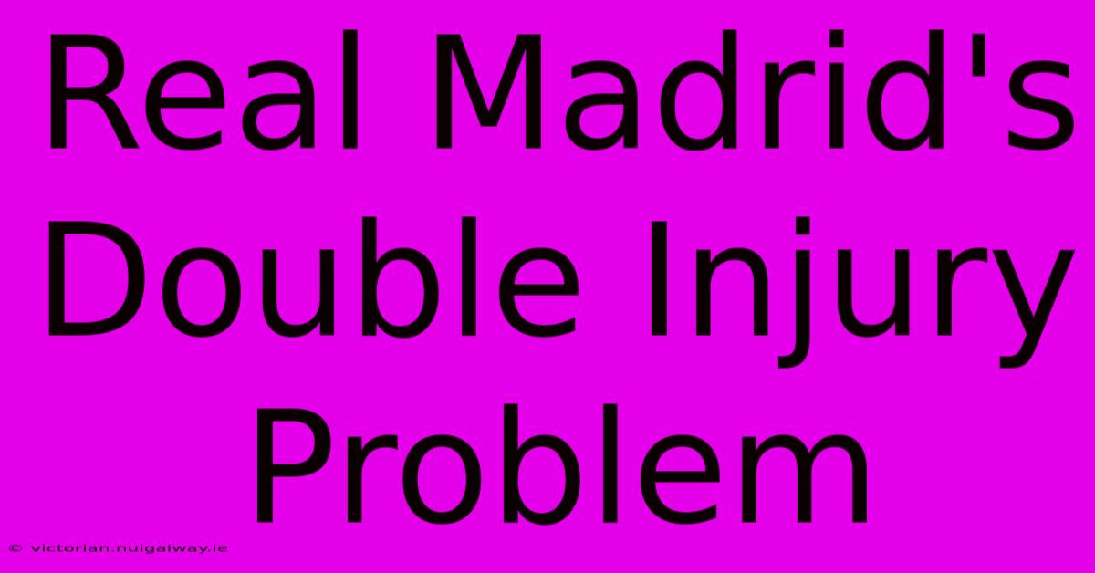 Real Madrid's Double Injury Problem