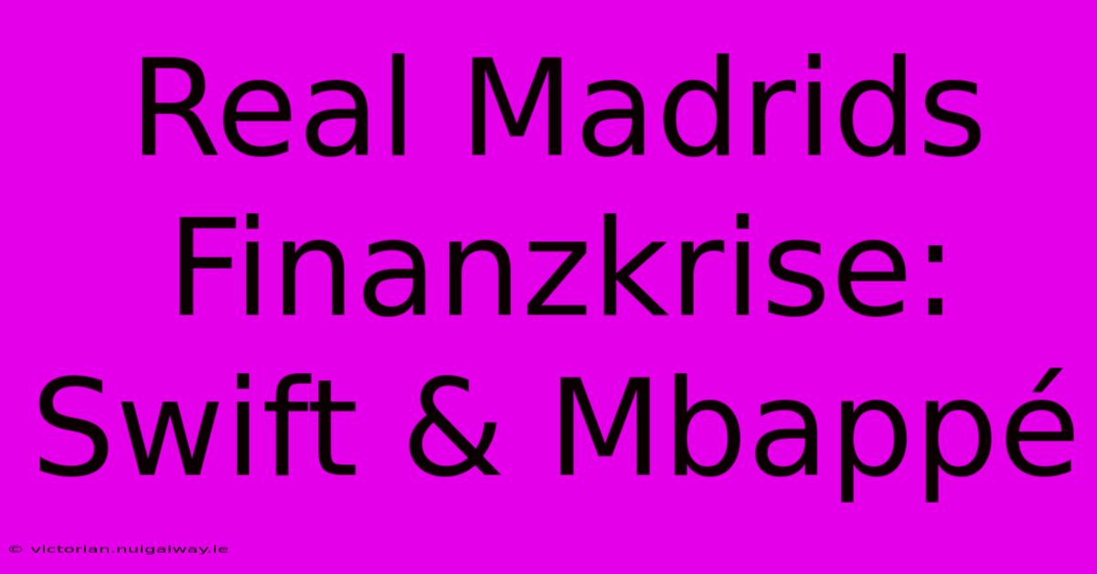 Real Madrids Finanzkrise: Swift & Mbappé