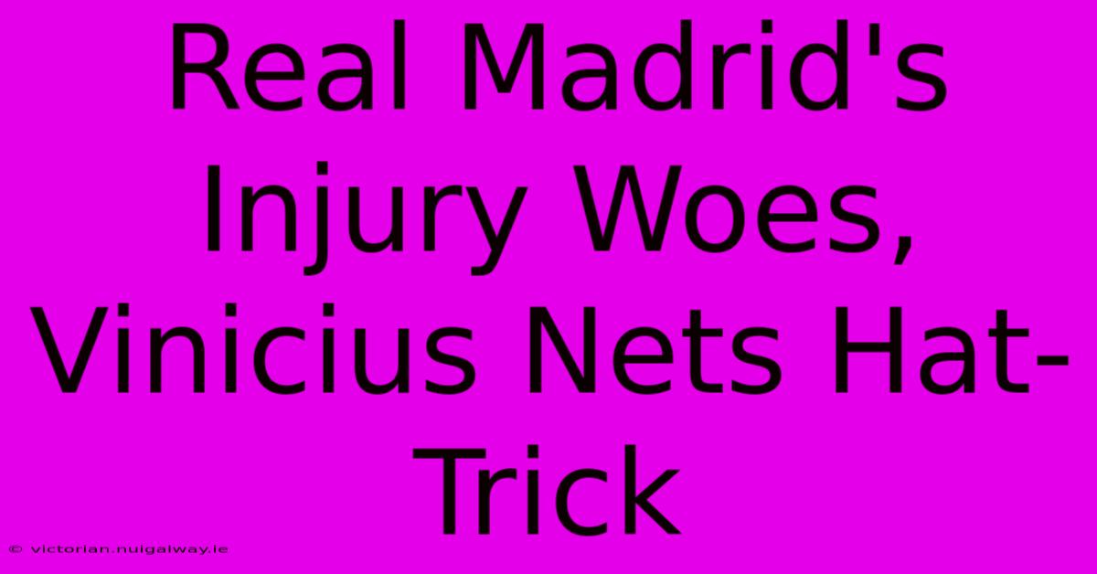 Real Madrid's Injury Woes, Vinicius Nets Hat-Trick