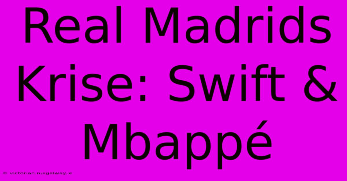 Real Madrids Krise: Swift & Mbappé